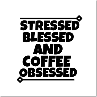 Stressed Blessed and coffee obsessed Posters and Art